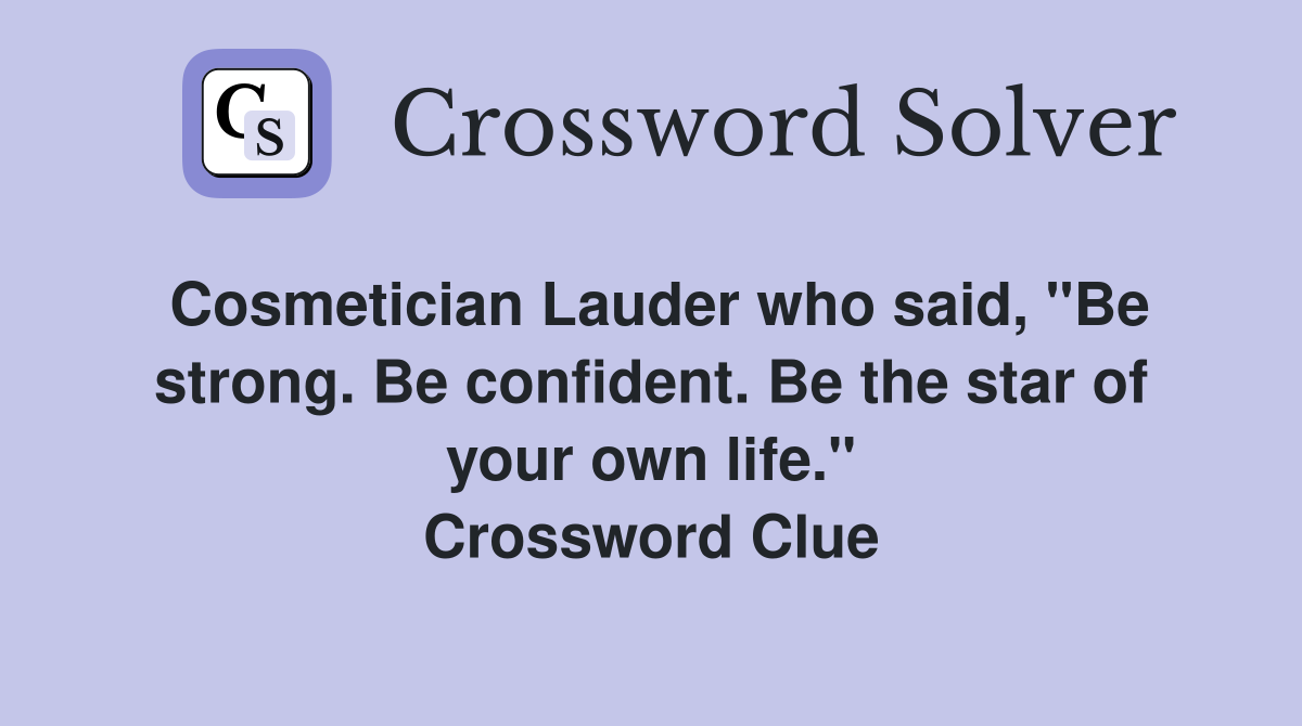Cosmetician Lauder who said, "Be strong. Be confident. Be the star of